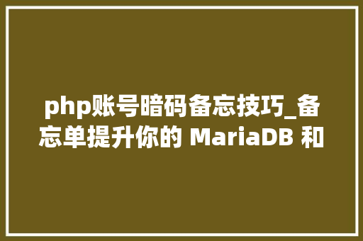 php账号暗码备忘技巧_备忘单提升你的 MariaDB 和 MySQL 数据库技能