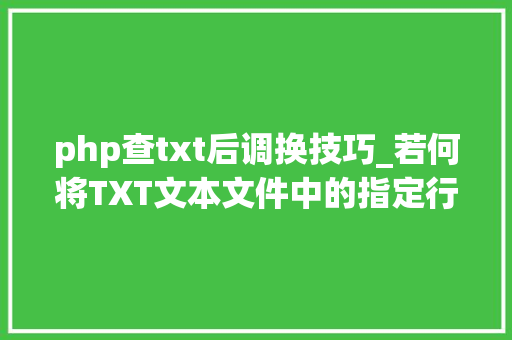 php查txt后调换技巧_若何将TXT文本文件中的指定行批量更换成新的文本内容