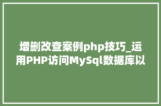 增删改查案例php技巧_运用PHP访问MySql数据库以及增删改查实例操作 增删改查案例php技巧_运用PHP访问MySql数据库以及增删改查实例操作 Web前端