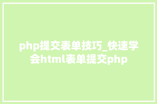 php提交表单技巧_快速学会html表单提交php
