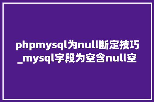 phpmysql为null断定技巧_mysql字段为空含null空字符串的判断