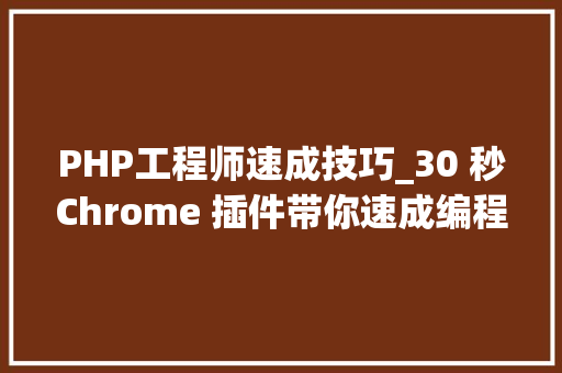 PHP工程师速成技巧_30 秒Chrome 插件带你速成编程进修  轨范员硬核评测 PHP工程师速成技巧_30 秒Chrome 插件带你速成编程进修  轨范员硬核评测 PHP教程