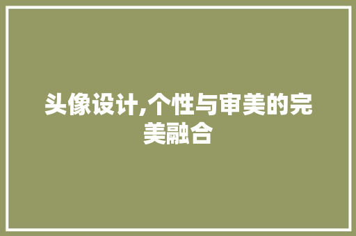 头像设计,个性与审美的完美融合