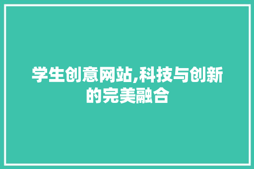 学生创意网站,科技与创新的完美融合