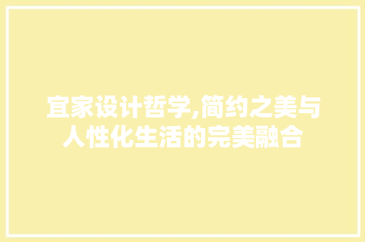 宜家设计哲学,简约之美与人性化生活的完美融合