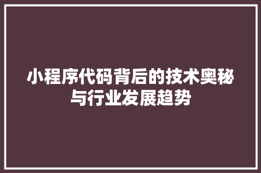 小程序代码背后的技术奥秘与行业发展趋势