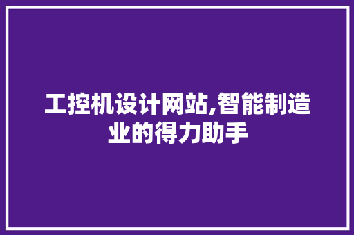 工控机设计网站,智能制造业的得力助手