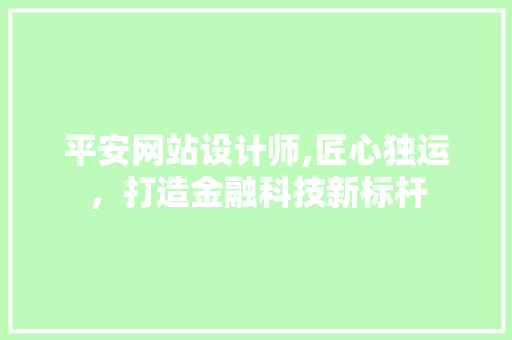 平安网站设计师,匠心独运，打造金融科技新标杆