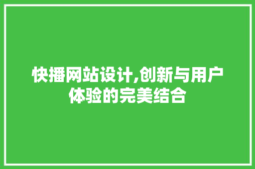 快播网站设计,创新与用户体验的完美结合