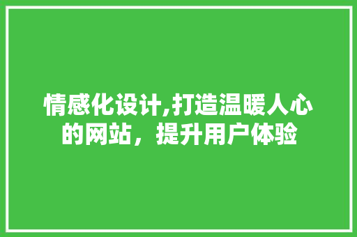 情感化设计,打造温暖人心的网站，提升用户体验
