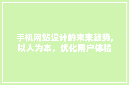 手机网站设计的未来趋势,以人为本，优化用户体验