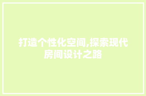 打造个性化空间,探索现代房间设计之路