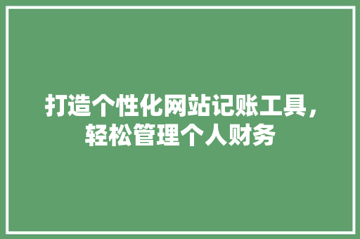 打造个性化网站记账工具，轻松管理个人财务