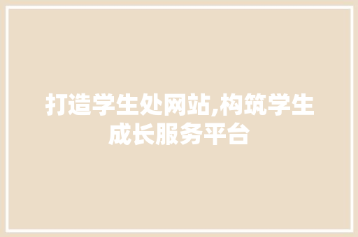 打造学生处网站,构筑学生成长服务平台