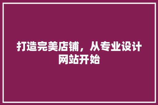 打造完美店铺，从专业设计网站开始