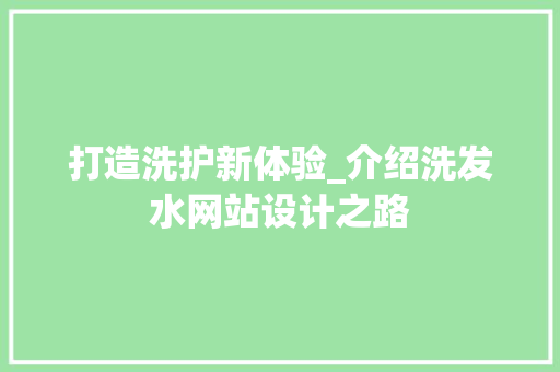 打造洗护新体验_介绍洗发水网站设计之路
