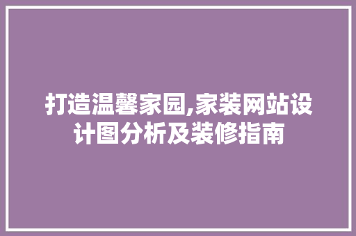 打造温馨家园,家装网站设计图分析及装修指南