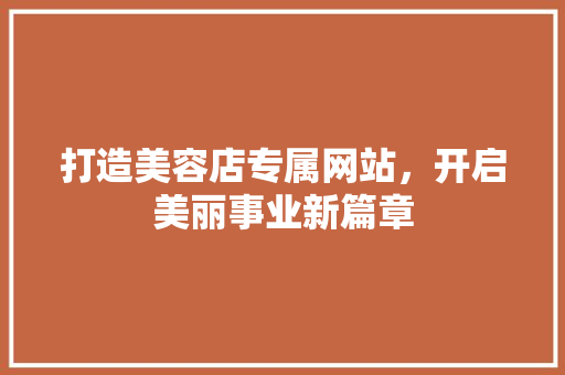 打造美容店专属网站，开启美丽事业新篇章
