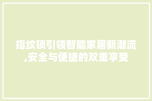 指纹锁引领智能家居新潮流,安全与便捷的双重享受