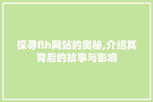 探寻flh网站的奥秘,介绍其背后的故事与影响