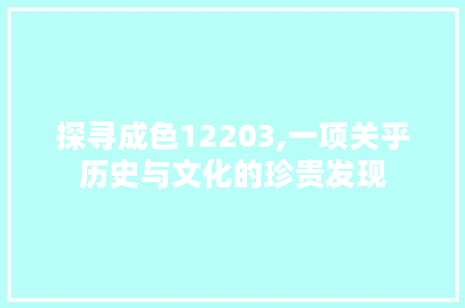 探寻成色12203,一项关乎历史与文化的珍贵发现