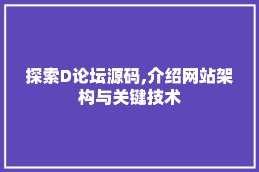 探索D论坛源码,介绍网站架构与关键技术