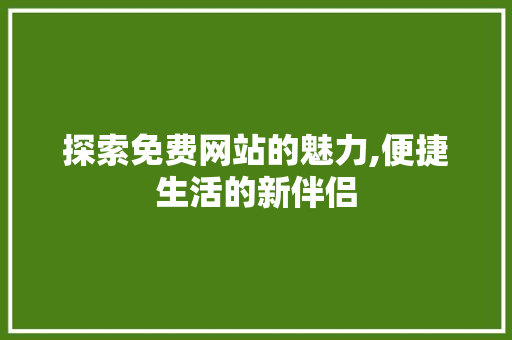 探索免费网站的魅力,便捷生活的新伴侣