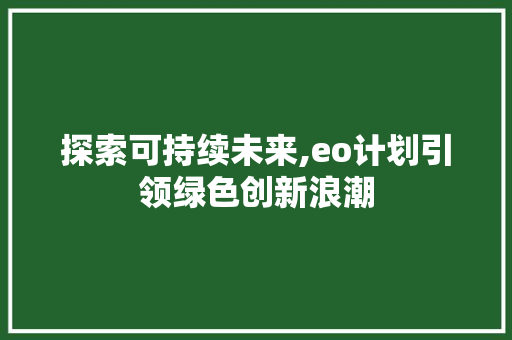 探索可持续未来,eo计划引领绿色创新浪潮
