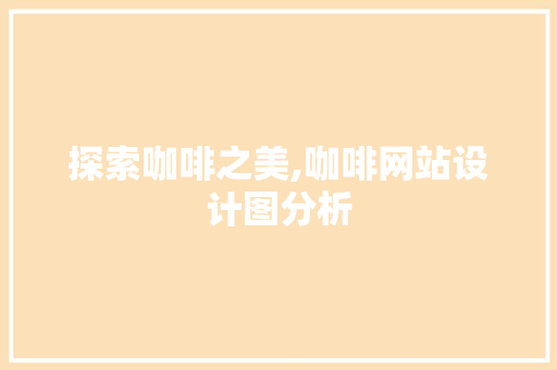 探索咖啡之美,咖啡网站设计图分析