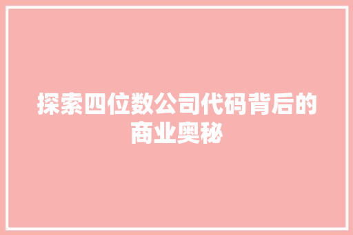 探索四位数公司代码背后的商业奥秘