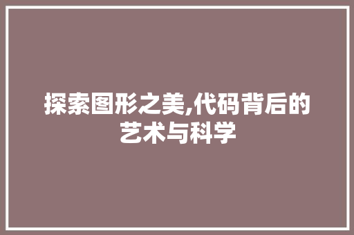 探索图形之美,代码背后的艺术与科学