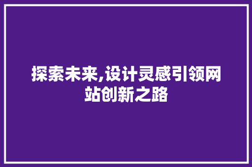 探索未来,设计灵感引领网站创新之路
