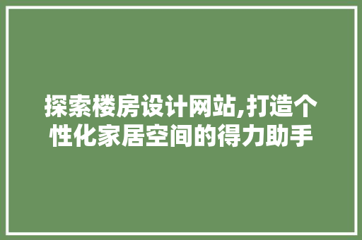 探索楼房设计网站,打造个性化家居空间的得力助手