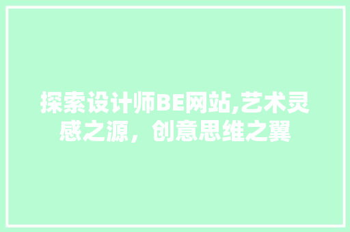 探索设计师BE网站,艺术灵感之源，创意思维之翼