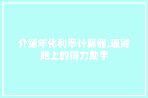 介绍年化利率计算器,理财路上的得力助手