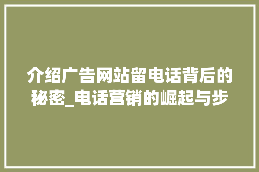 介绍广告网站留电话背后的秘密_电话营销的崛起与步骤