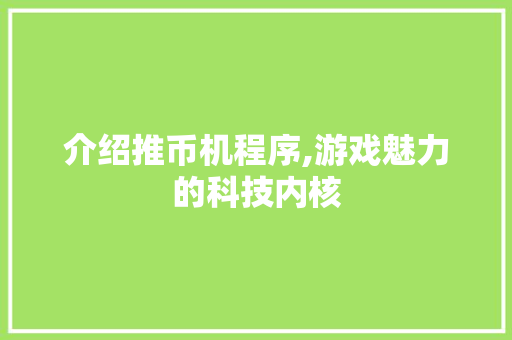 介绍推币机程序,游戏魅力的科技内核