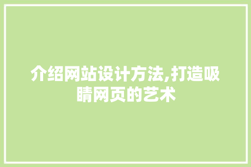 介绍网站设计方法,打造吸睛网页的艺术