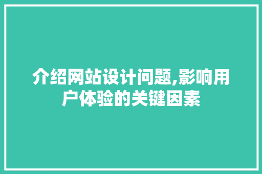 介绍网站设计问题,影响用户体验的关键因素