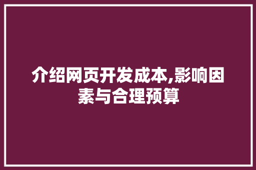 介绍网页开发成本,影响因素与合理预算