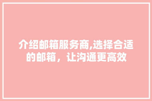 介绍邮箱服务商,选择合适的邮箱，让沟通更高效