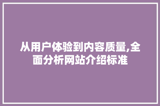 从用户体验到内容质量,全面分析网站介绍标准