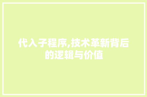 代入子程序,技术革新背后的逻辑与价值