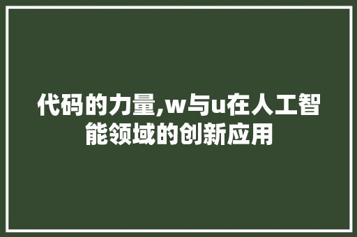 代码的力量,w与u在人工智能领域的创新应用
