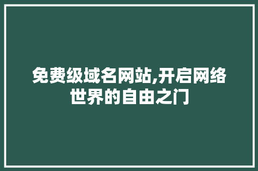 免费级域名网站,开启网络世界的自由之门