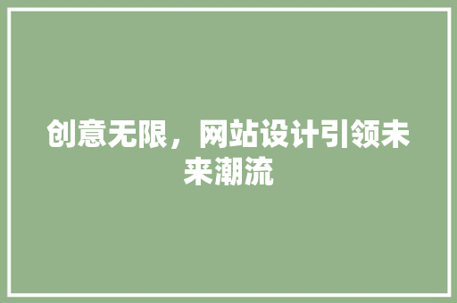 创意无限，网站设计引领未来潮流