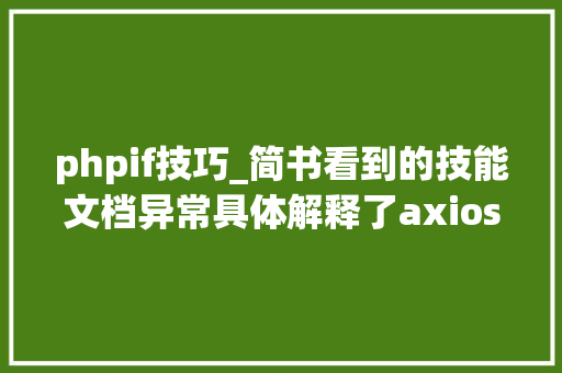 phpif技巧_简书看到的技能文档异常具体解释了axios技能值得收藏