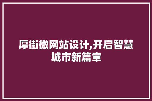 厚街微网站设计,开启智慧城市新篇章