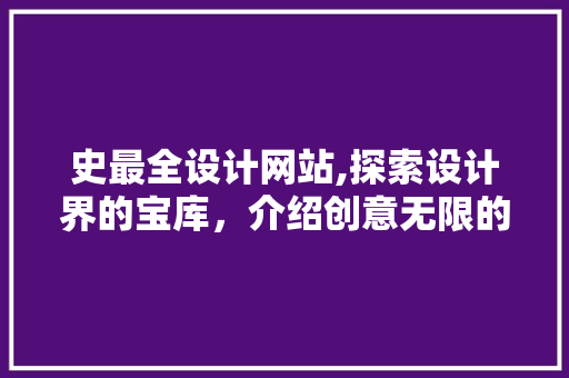 史最全设计网站,探索设计界的宝库，介绍创意无限的可能