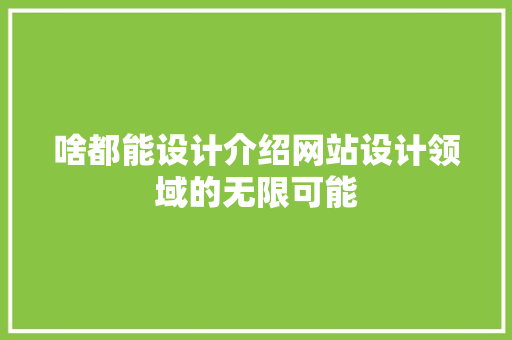 啥都能设计介绍网站设计领域的无限可能